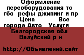 Оформление переоборудования тс (гбо, рефы,джипинг и пр.) › Цена ­ 8 000 - Все города Авто » Услуги   . Белгородская обл.,Валуйский р-н